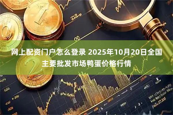 网上配资门户怎么登录 2025年10月20日全国主要批发市场鸭蛋价格行情